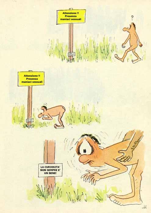 Un uomo in un campo di nudisti si avvicina ad un cartello,  c'è scritto: attenzione presenza maniaci sessuali.  Sotto il sostegno c'è un cartello molto più piccolo e l'uomo si china per leggere: la curiosità non sempre è un bene. Infatti qualcuno lo afferra da dietro...  